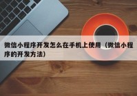 微信小程序开发怎么在手机上使用（微信小程序的开发方法）