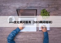 seo优化顾问服务（SEO顾问培训）