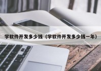 学软件开发多少钱（学软件开发多少钱一年）