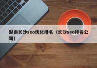 湖南长沙seo优化排名（长沙seo排名公司）