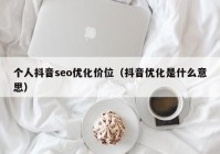 个人抖音seo优化价位（抖音优化是什么意思）