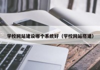 学校网站建设哪个系统好（学校网站搭建）