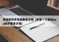 游戏软件开发需要多少钱（开发一个游戏app软件要多少钱）