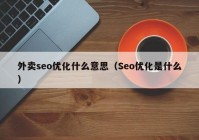 外卖seo优化什么意思（Seo优化是什么）