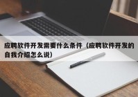 应聘软件开发需要什么条件（应聘软件开发的自我介绍怎么说）