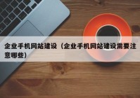 企业手机网站建设（企业手机网站建设需要注意哪些）