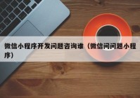 微信小程序开发问题咨询谁（微信问问题小程序）