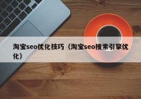 淘宝seo优化技巧（淘宝seo搜索引擎优化）