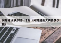 网站建设多少钱一个月（网站建设大约要多少钱）