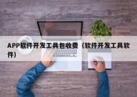 APP软件开发工具包收费（软件开发工具软件）