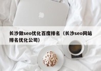 长沙做seo优化百度排名（长沙seo网站排名优化公司）