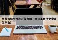 免费微信小程序开发官网（微信小程序免费开发平台）