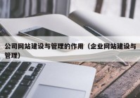 公司网站建设与管理的作用（企业网站建设与管理）