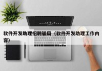 软件开发助理招聘骗局（软件开发助理工作内容）