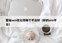 整站seo优化找哪个平台好（好的seo平台）