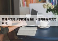 软件开发培训学校课程设计（培训课程开发与设计）