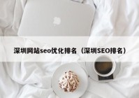 深圳网站seo优化排名（深圳SEO排名）