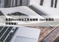 免费的seo优化工具有哪些（seo免费软件有哪些）