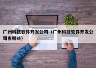 广州科技软件开发公司（广州科技软件开发公司有哪些）