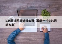 b2c商城网站建设公司（设计一个b2c网站方案）