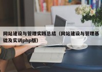 网站建设与管理实践总结（网站建设与管理基础及实训php版）