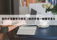 软件开发要学习多久（软件开发一般要学多久）