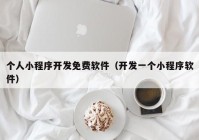 个人小程序开发免费软件（开发一个小程序软件）