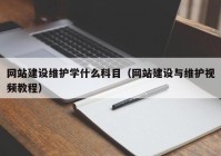 网站建设维护学什么科目（网站建设与维护视频教程）