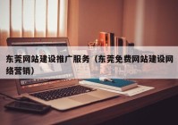 东莞网站建设推广服务（东莞免费网站建设网络营销）