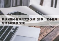 长沙分销小程序开发多少钱（开发一套小程序分销系统要多少钱）