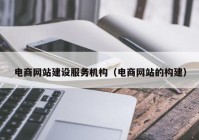 电商网站建设服务机构（电商网站的构建）