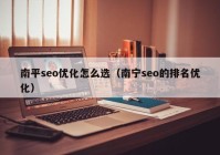 南平seo优化怎么选（南宁seo的排名优化）