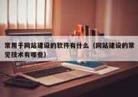 常用于网站建设的软件有什么（网站建设的常见技术有哪些）