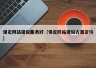 保定网站建设服务好（保定网站建设方案咨询）