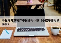 小程序开发制作平台源码下载（小程序源码资源网）