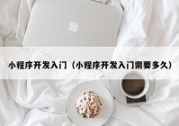 小程序开发入门（小程序开发入门需要多久）