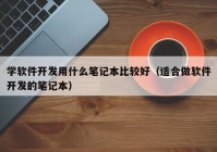 学软件开发用什么笔记本比较好（适合做软件开发的笔记本）