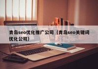 青岛seo优化推广公司（青岛seo关键词优化公司）