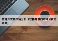 软件开发的市场分析（软件开发的市场分析与策略）